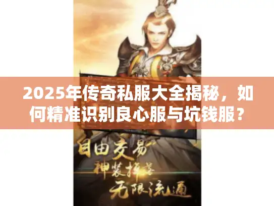2025年传奇私服大全揭秘，如何精准识别良心服与坑钱服？