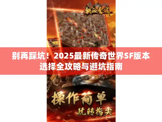 别再踩坑!2025最新传奇世界SF版本选择全攻略与避坑指南 别再踩坑!2025最新传奇世界SF版本选择全攻略与避坑指南