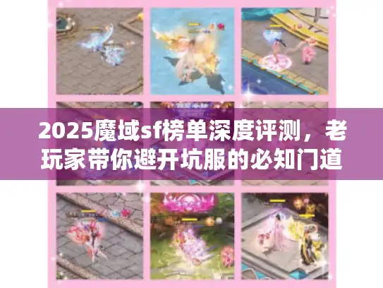2025魔域sf榜单深度评测,老玩家带你避开坑服的必知门道 2025魔域sf榜单深度评测,老玩家带你避开坑服的必知门道