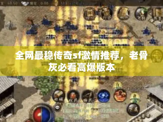 全网最稳传奇sf激情推荐，老骨灰必看高爆版本