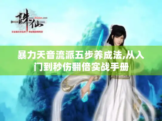 暴力天音流派五步养成法,从入门到秒伤翻倍实战手册