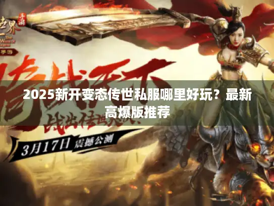 2025新开变态传世私服哪里好玩？最新高爆版推荐