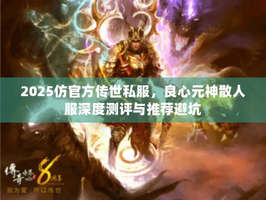 2025仿官方传世私服,良心元神散人服深度测评与推荐避坑 2025仿官方传世私服,良心元神散人服深度测评与推荐避坑
