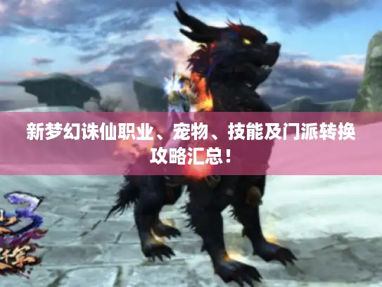 新梦幻诛仙职业、宠物、技能及门派转换攻略汇总！