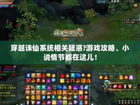 穿越诛仙系统相关疑惑?游戏攻略、小说情节都在这儿！