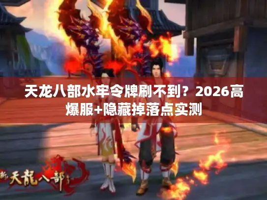 天龙八部水牢令牌刷不到？2026高爆服+隐藏掉落点实测