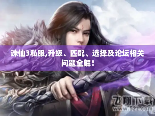 诛仙3私服,升级、匹配、选择及论坛相关问题全解！