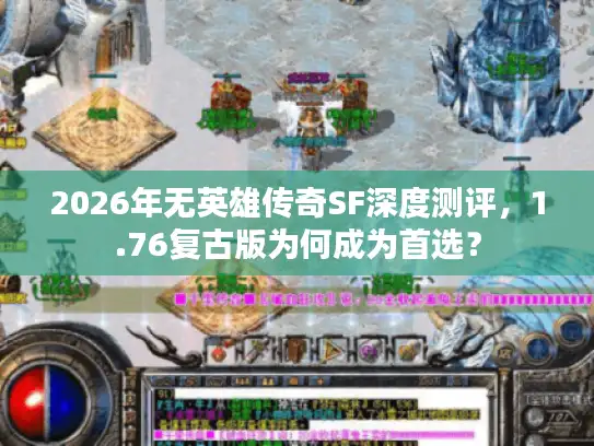 2026年无英雄传奇SF深度测评，1.76复古版为何成为首选？