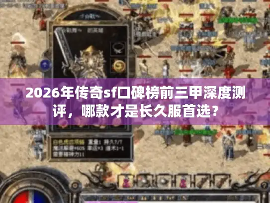 2026年传奇sf口碑榜前三甲深度测评，哪款才是长久服首选？