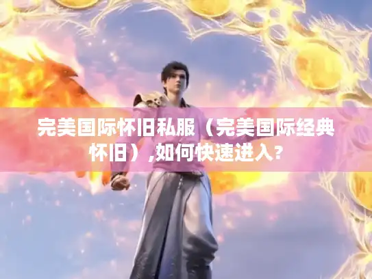 完美国际怀旧私服（完美国际经典怀旧）,如何快速进入?