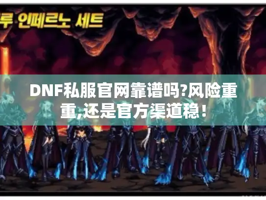 DNF私服官网靠谱吗?风险重重,还是官方渠道稳！