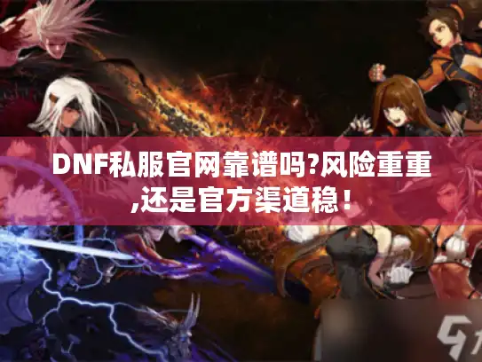 DNF私服官网靠谱吗?风险重重,还是官方渠道稳！