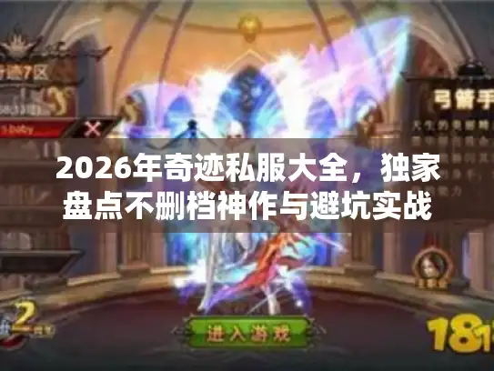 2026年奇迹私服大全，独家盘点不删档神作与避坑实战