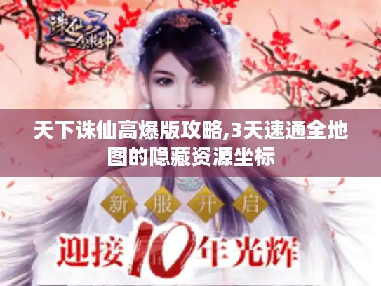 天下诛仙高爆版攻略,3天速通全地图的隐藏资源坐标 天下诛仙高爆版攻略,3天速通全地图的隐藏资源坐标