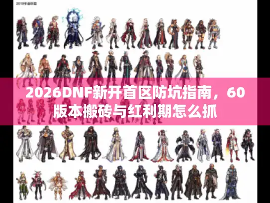2026DNF新开首区防坑指南，60版本搬砖与红利期怎么抓