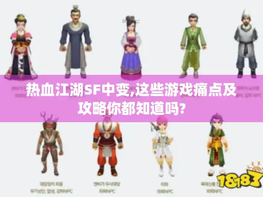 热血江湖SF中变,这些游戏痛点及攻略你都知道吗? 热血江湖SF中变,这些游戏痛点及攻略你都知道吗?