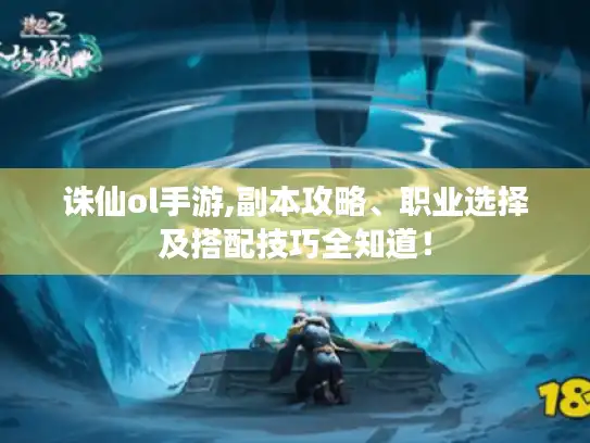 诛仙ol手游,副本攻略、职业选择及搭配技巧全知道！