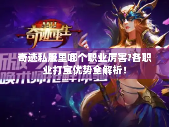 奇迹私服里哪个职业厉害?各职业打宝优势全解析！