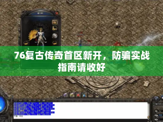 76复古传奇首区新开，防骗实战指南请收好