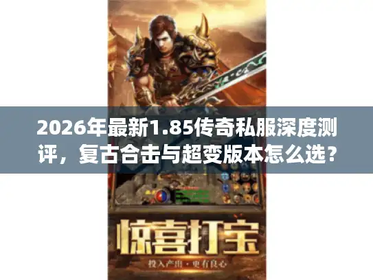 2026年最新1.85传奇私服深度测评，复古合击与超变版本怎么选？