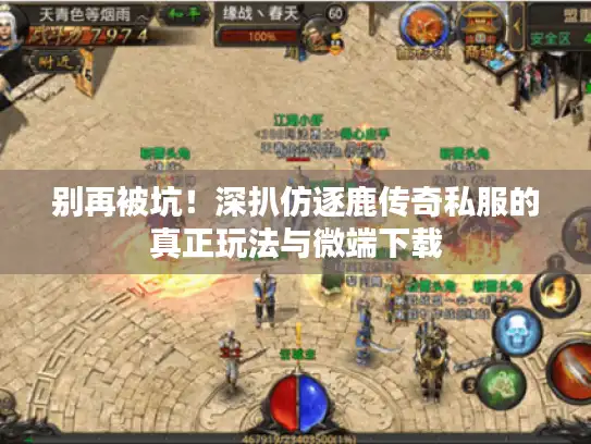 别再被坑!深扒仿逐鹿传奇私服的真正玩法与微端下载 别再被坑!深扒仿逐鹿传奇私服的真正玩法与微端下载