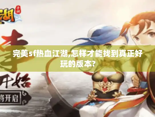 完美sf热血江湖,怎样才能找到真正好玩的版本?