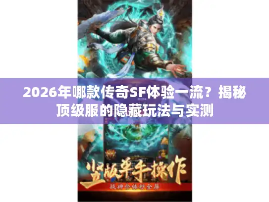2026年哪款传奇SF体验一流?揭秘顶级服的隐藏玩法与实测 2026年哪款传奇SF体验一流?揭秘顶级服的隐藏玩法与实测
