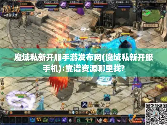 魔域私新开服手游发布网(魔域私新开服手机):靠谱资源哪里找?