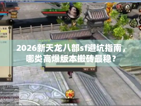 2026新天龙八部sf避坑指南，哪类高爆版本搬砖最稳？