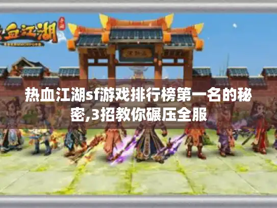 热血江湖sf游戏排行榜第一名的秘密,3招教你碾压全服 热血江湖sf游戏排行榜第一名的秘密,3招教你碾压全服
