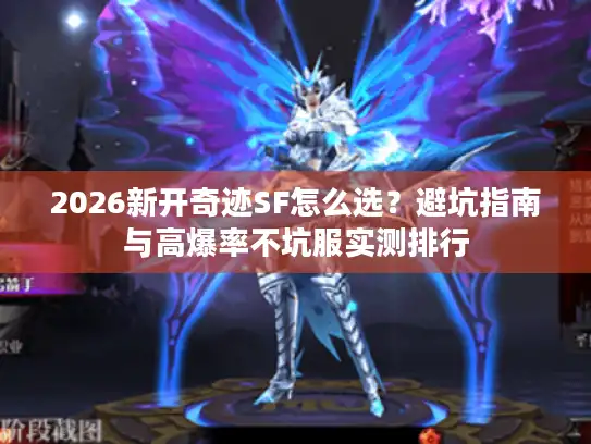 2026新开奇迹SF怎么选？避坑指南与高爆率不坑服实测排行