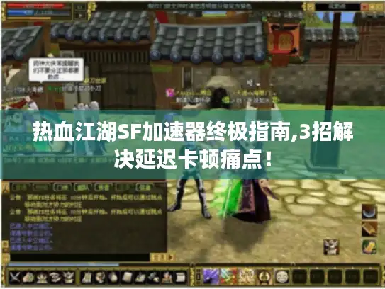 热血江湖SF加速器终极指南,3招解决延迟卡顿痛点！