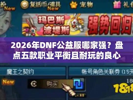 2026年DNF公益服哪家强?盘点五款职业平衡且耐玩的良心端游 2026年DNF公益服哪家强?盘点五款职业平衡且耐玩的良心端游
