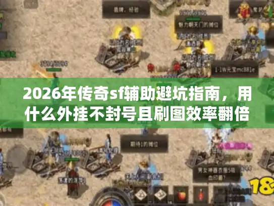 2026年传奇sf辅助避坑指南，用什么外挂不封号且刷图效率翻倍？