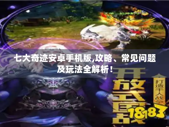 七大奇迹安卓手机版,攻略、常见问题及玩法全解析！