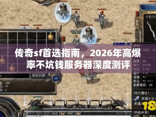 传奇sf首选指南，2026年高爆率不坑钱服务器深度测评