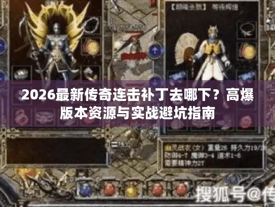 2026最新传奇连击补丁去哪下?高爆版本资源与实战避坑指南 2026最新传奇连击补丁去哪下?高爆版本资源与实战避坑指南