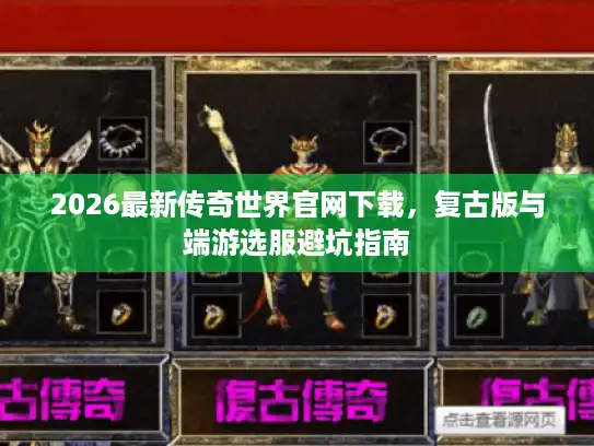 2026最新传奇世界官网下载，复古版与端游选服避坑指南