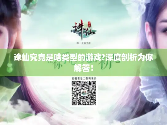 诛仙究竟是啥类型的游戏?深度剖析为你解答！