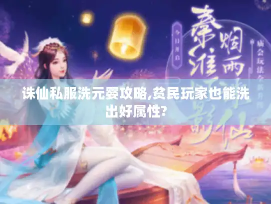 诛仙私服洗元婴攻略,贫民玩家也能洗出好属性?