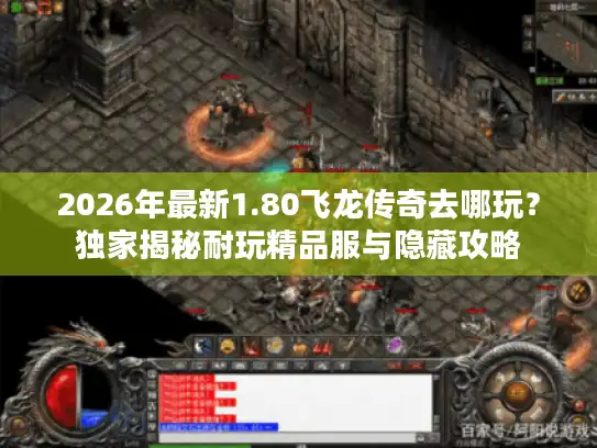 2026年最新1.80飞龙传奇去哪玩?独家揭秘耐玩精品服与隐藏攻略 2026年最新1.80飞龙传奇去哪玩?独家揭秘耐玩精品服与隐藏攻略