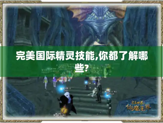 完美国际精灵技能,你都了解哪些? 完美国际精灵技能,你都了解哪些?