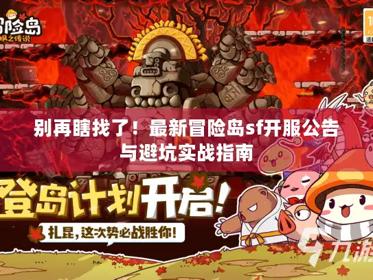 别再瞎找了！最新冒险岛sf开服公告与避坑实战指南