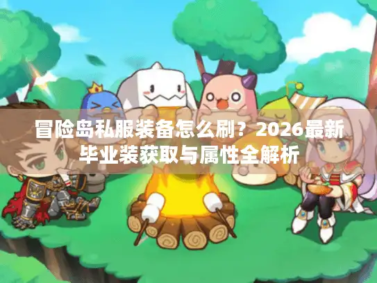 冒险岛私服装备怎么刷？2026最新毕业装获取与属性全解析