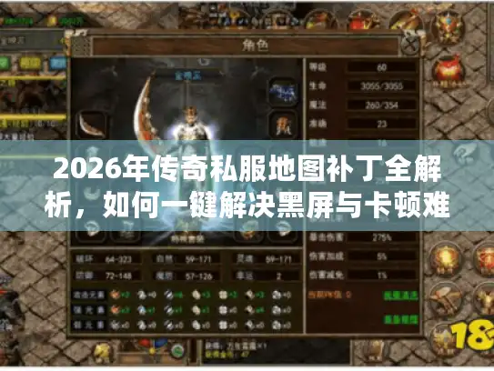 2026年传奇私服地图补丁全解析,如何一键解决黑屏与卡顿难题? 2026年传奇私服地图补丁全解析,如何一键解决黑屏与卡顿难题?