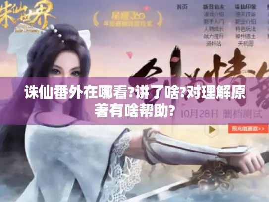 诛仙番外在哪看?讲了啥?对理解原著有啥帮助?