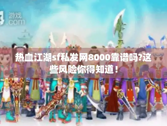 热血江湖sf私发网8000靠谱吗?这些风险你得知道！