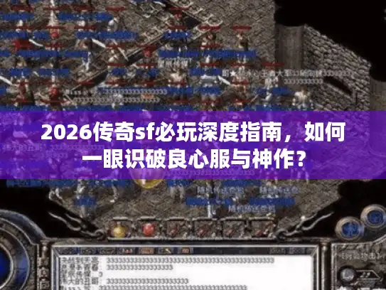 2026传奇sf必玩深度指南，如何一眼识破良心服与神作？