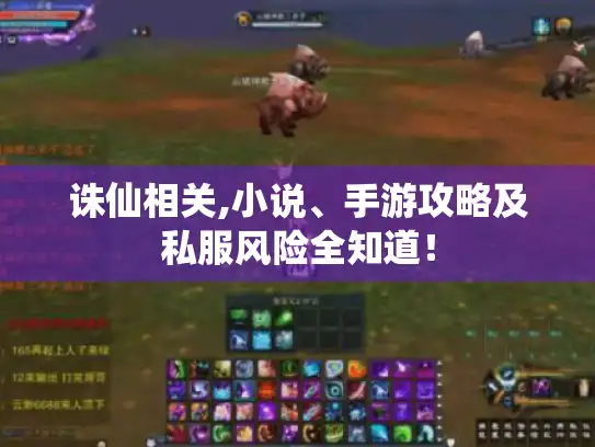 诛仙相关,小说、手游攻略及私服风险全知道! 诛仙相关,小说、手游攻略及私服风险全知道!