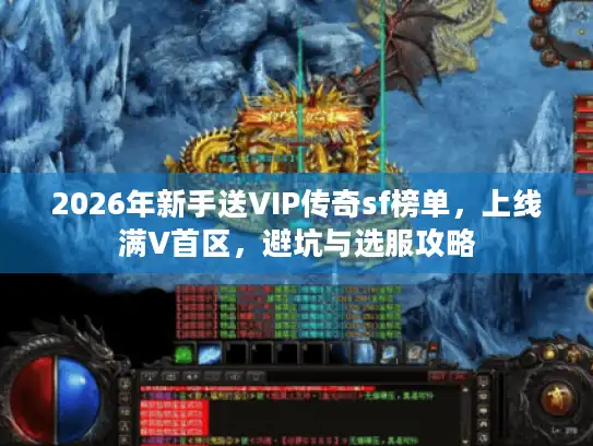 2026年新手送VIP传奇sf榜单，上线满V首区，避坑与选服攻略